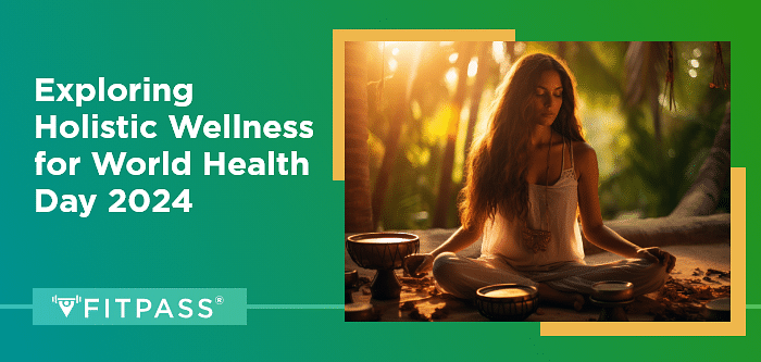 Exploring Holistic Wellness for World Health Day 2024