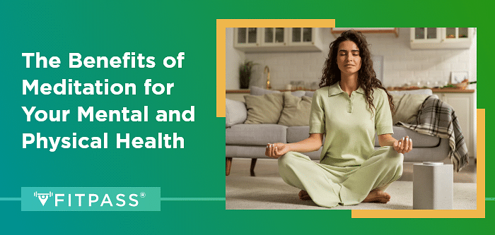 The Benefits of Meditation for Your Mental and Physical Health 