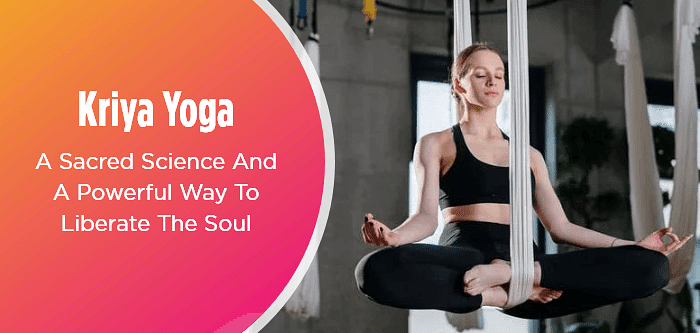 Kriya Yoga: A Sacred Science And A Powerful Way To Liberate The Soul