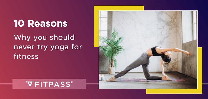 10 Reasons Why You Should Never Try Yoga For Fitness | FITPASS