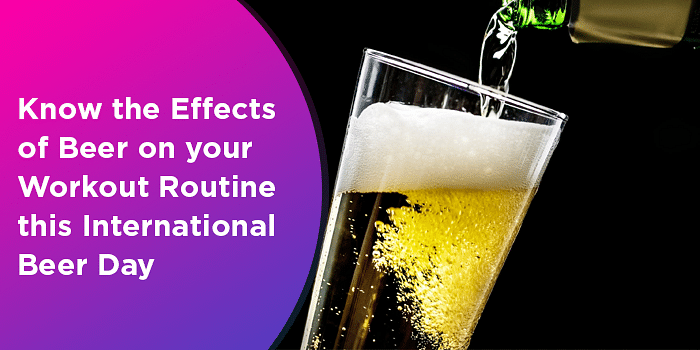 Know The Effects Of Beer On Your Workout Routine This International Beer Day