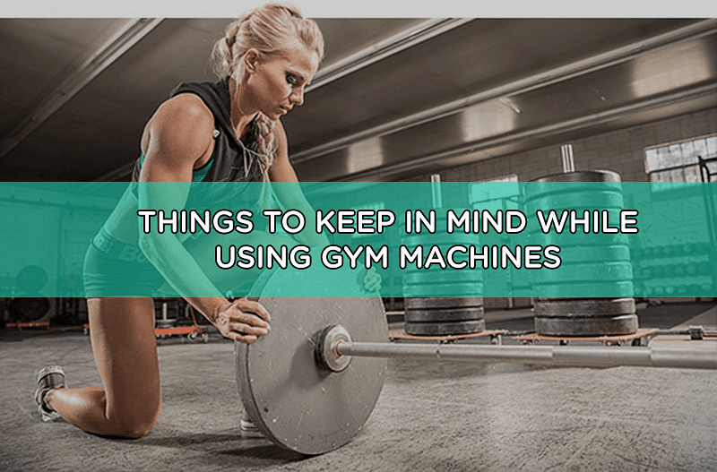 Things To Keep In Mind While Using Gym Machines
