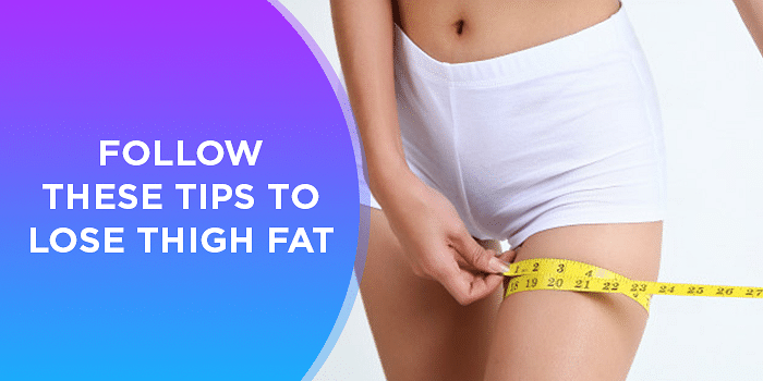 7 Easy Ways To Reduce Thigh Fat