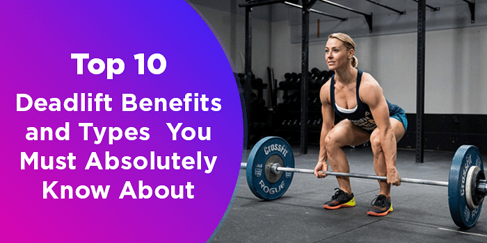 Top 10 Deadlift Benefits And Types You Must Absolutely Know About