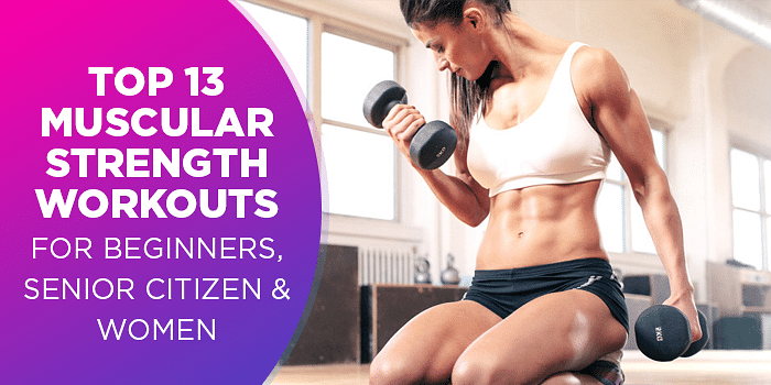 Top 13 Muscular Strength Workouts For Beginners, Women & Senior Citizen