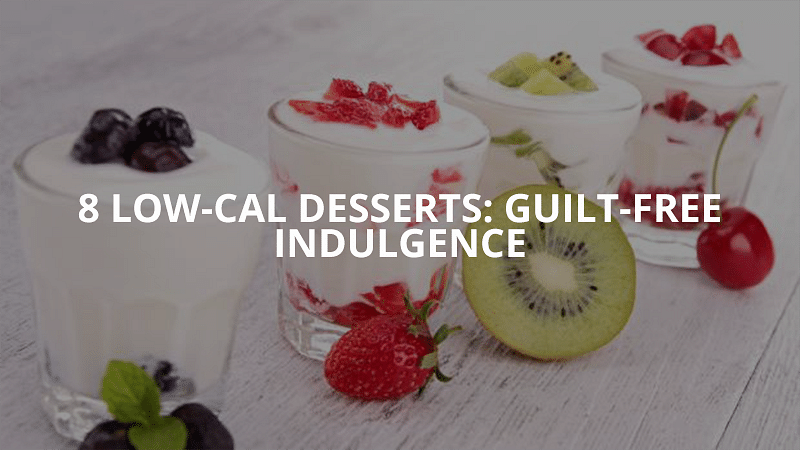 8 Low Cal Desserts: Guilt-Free Indulgence