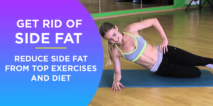 Get Rid Of Side Fat - Reduce Side Fat From Top Exercises And Diet