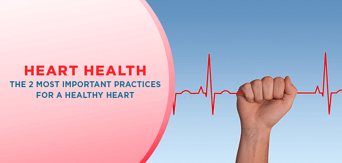The 2 Most Important Practices For A Healthy Heart