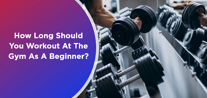 How Long Should You Workout At The Gym As A Beginner?