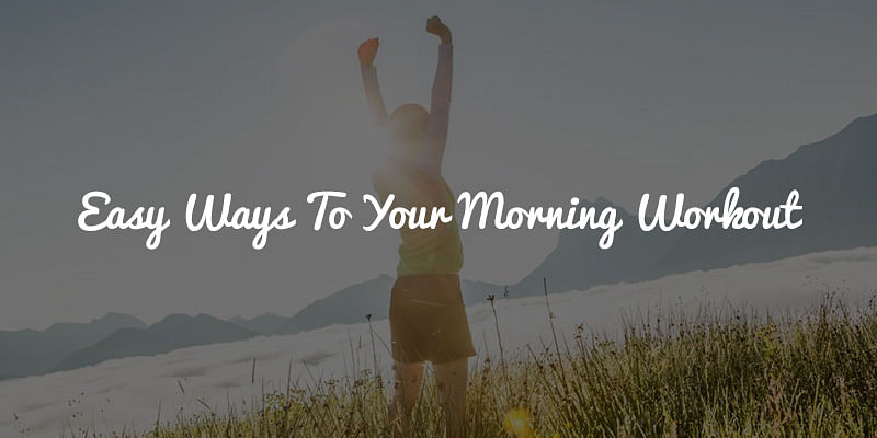 Easy Ways To Your Morning Workout