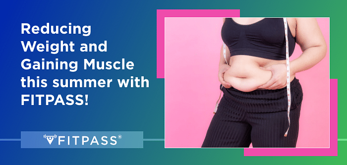 Reducing Weight & Gaining Muscle This Summer with FITPASS!