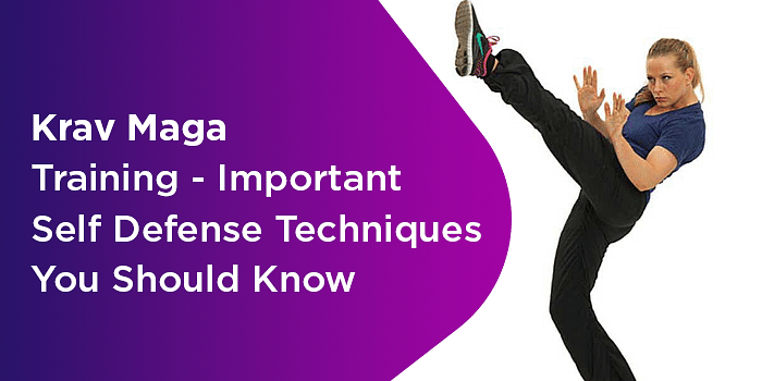 Krav Maga Training - Important Self Defense Techniques You Should Know 