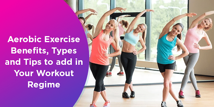 Aerobic Exercise Benefits, Types and Tips to add in Your Workout Regime