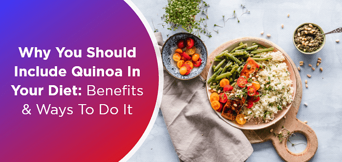 Why You Should Include Quinoa In Your Diet: Benefits & Ways To Do It
