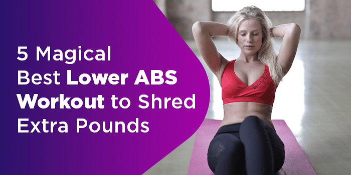 5 Magical Best Lower ABS Workout To Shred Extra Pounds