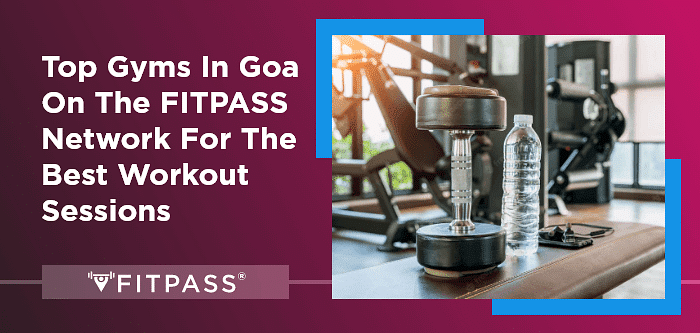 Top Gyms In Goa On The FITPASS Network For The Best Workout Sessions
