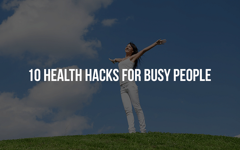 10 Health Hacks For Busy People
