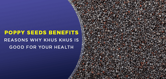 Poppy Seeds Benefits | Reasons Why Khus Khus Is Good For Your Health
