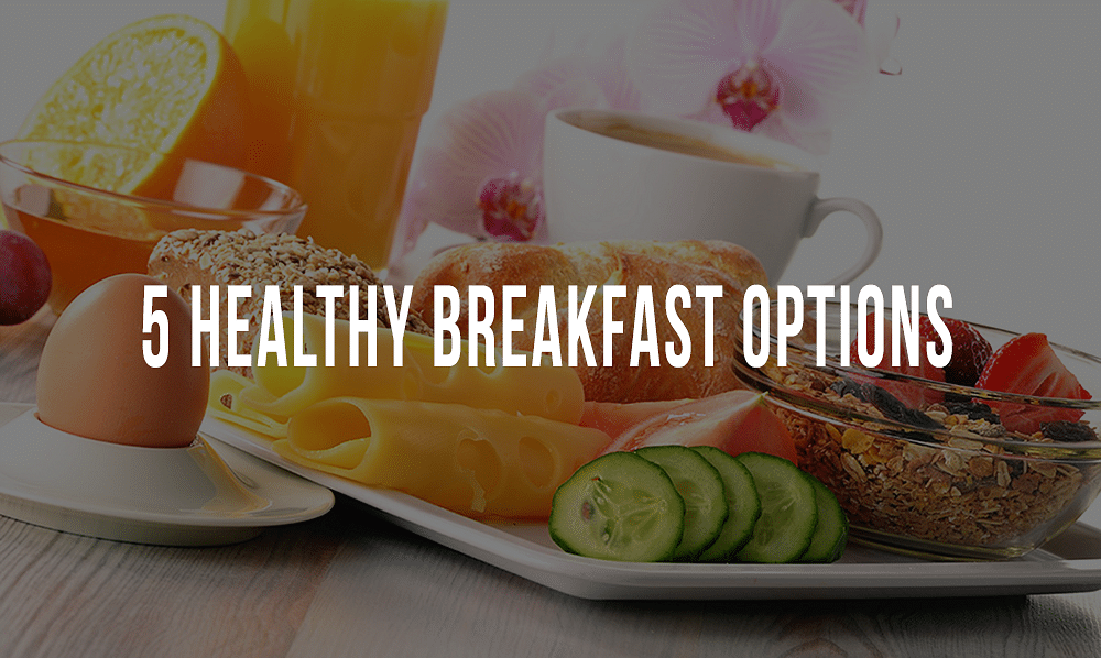 5 Healthy Breakfast Options