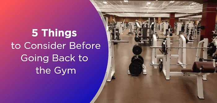 5 Things to Consider Before Going Back to the Gym